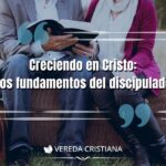 Creciendo en Cristo: Los fundamentos del discipulado